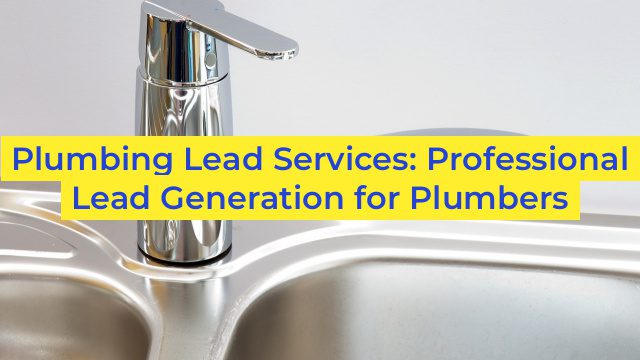 Plumbing Lead Services: Professional Lead Generation for Plumbers