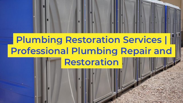 Plumbing Restoration Services | Professional Plumbing Repair and Restoration