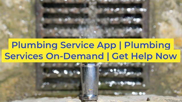 Plumbing Service App | Plumbing Services On-Demand | Get Help Now