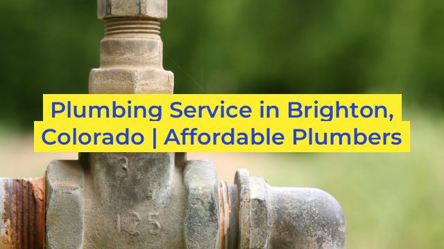 Plumbing Service in Brighton, Colorado | Affordable Plumbers