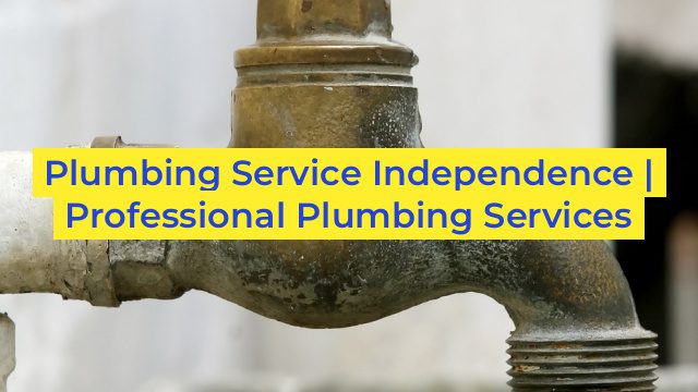 Plumbing Service Independence | Professional Plumbing Services