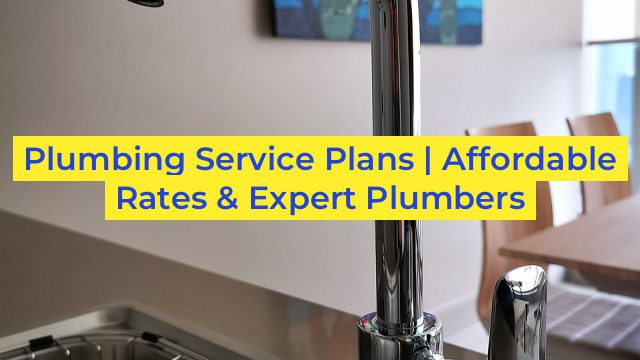 Plumbing Service Plans | Affordable Rates & Expert Plumbers