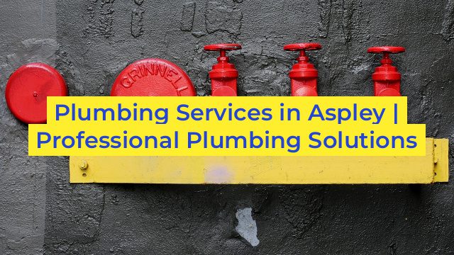 Plumbing Services in Aspley | Professional Plumbing Solutions