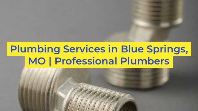 Plumbing Services in Blue Springs, MO | Professional Plumbers