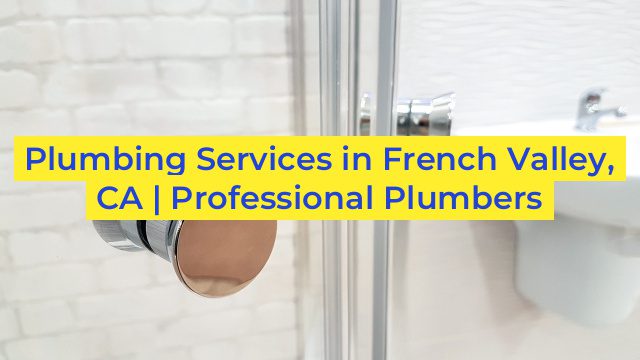 Plumbing Services in French Valley, CA | Professional Plumbers