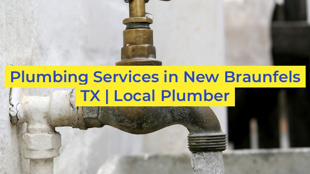 Plumbing Services in New Braunfels TX | Local Plumber