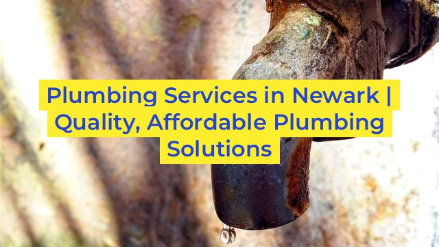 Plumbing Services in Newark | Quality, Affordable Plumbing Solutions