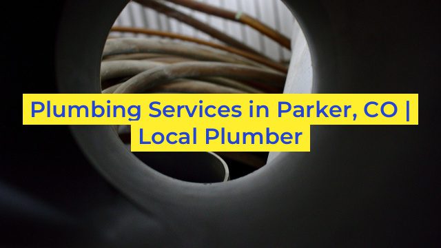 Plumbing Services in Parker, CO | Local Plumber