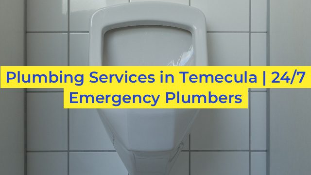 Plumbing Services in Temecula | 24/7 Emergency Plumbers