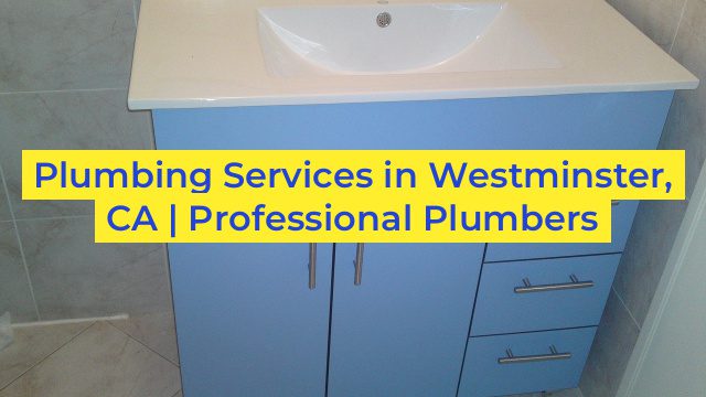 Plumbing Services in Westminster, CA | Professional Plumbers