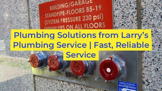 Plumbing Solutions from Larry’s Plumbing Service | Fast, Reliable Service