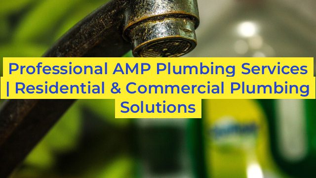 Professional AMP Plumbing Services | Residential & Commercial Plumbing Solutions