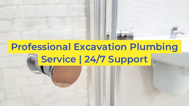 Professional Excavation Plumbing Service | 24/7 Support