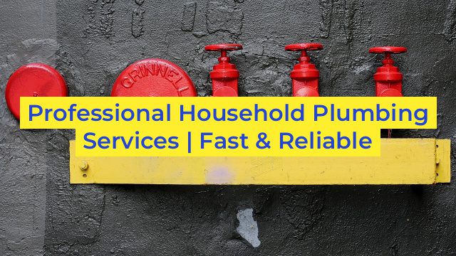 Professional Household Plumbing Services | Fast & Reliable