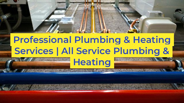 Professional Plumbing & Heating Services | All Service Plumbing & Heating