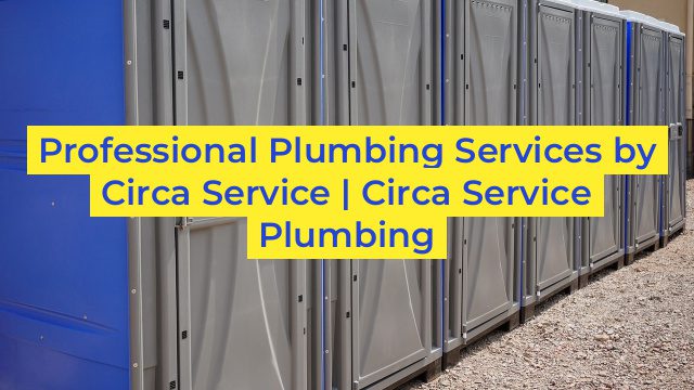 Professional Plumbing Services by Circa Service | Circa Service Plumbing