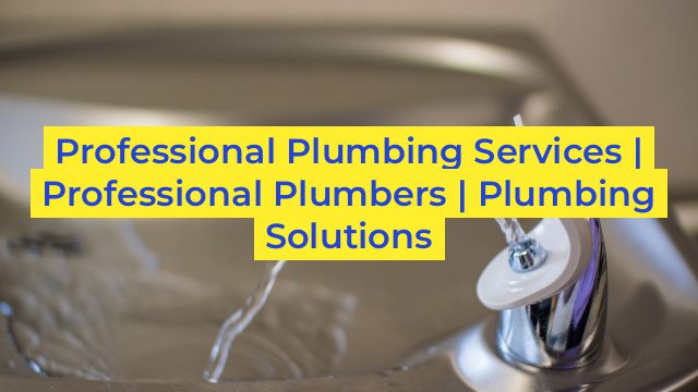 Professional Plumbing Services | Professional Plumbers | Plumbing Solutions