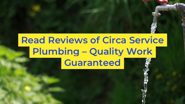 Read Reviews of Circa Service Plumbing – Quality Work Guaranteed