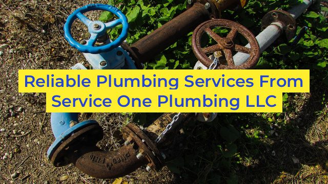 Reliable Plumbing Services From Service One Plumbing LLC