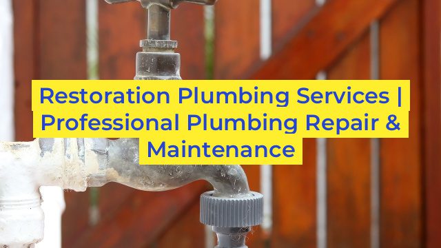 Restoration Plumbing Services | Professional Plumbing Repair & Maintenance