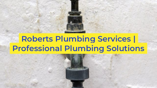 Roberts Plumbing Services | Professional Plumbing Solutions