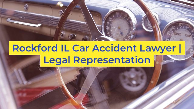 Rockford IL Car Accident Lawyer | Legal Representation