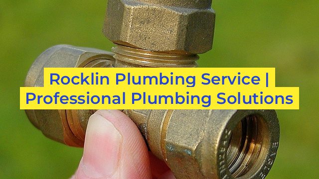 Rocklin Plumbing Service | Professional Plumbing Solutions