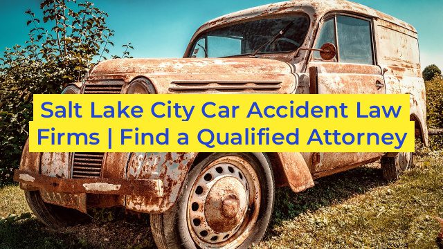 Salt Lake City Car Accident Law Firms | Find a Qualified Attorney