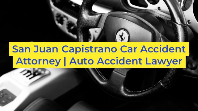 San Juan Capistrano Car Accident Attorney | Auto Accident Lawyer