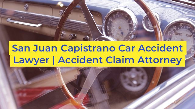 San Juan Capistrano Car Accident Lawyer | Accident Claim Attorney