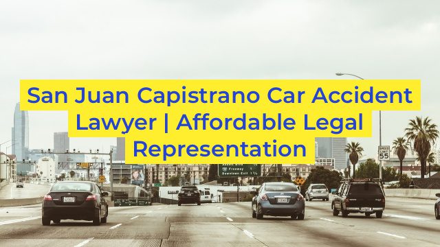 San Juan Capistrano Car Accident Lawyer | Affordable Legal Representation