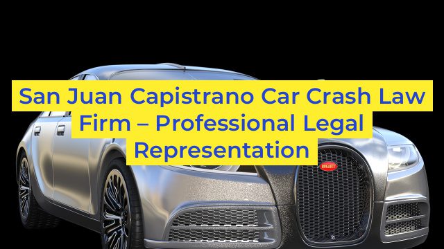 San Juan Capistrano Car Crash Law Firm – Professional Legal Representation