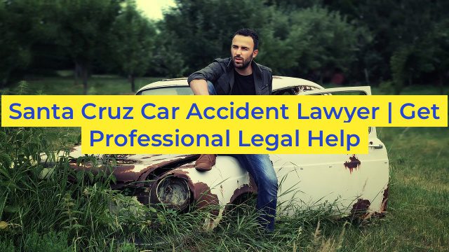 Santa Cruz Car Accident Lawyer | Get Professional Legal Help