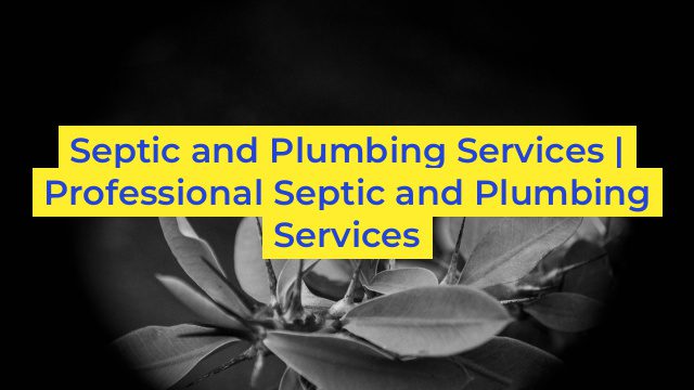 Septic and Plumbing Services | Professional Septic and Plumbing Services