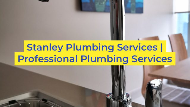 Stanley Plumbing Services | Professional Plumbing Services