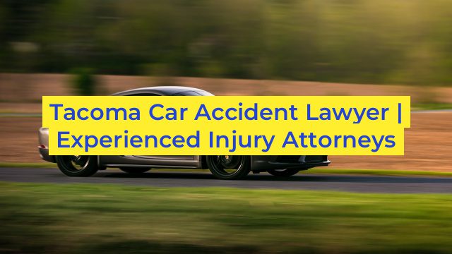 Tacoma Car Accident Lawyer | Experienced Injury Attorneys