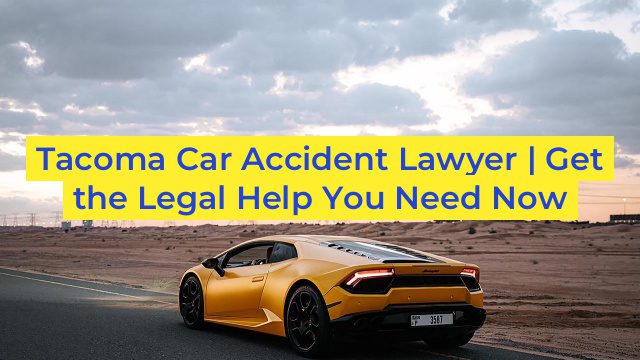 Tacoma Car Accident Lawyer | Get the Legal Help You Need Now