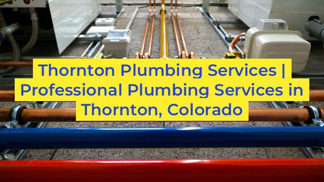 Thornton Plumbing Services | Professional Plumbing Services in Thornton, Colorado