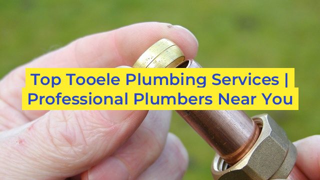 Top Tooele Plumbing Services | Professional Plumbers Near You