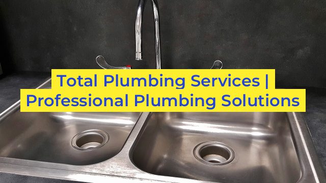 Total Plumbing Services | Professional Plumbing Solutions