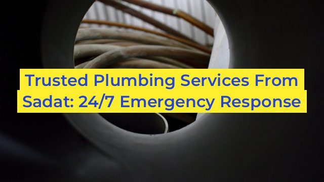 Trusted Plumbing Services From Sadat: 24/7 Emergency Response