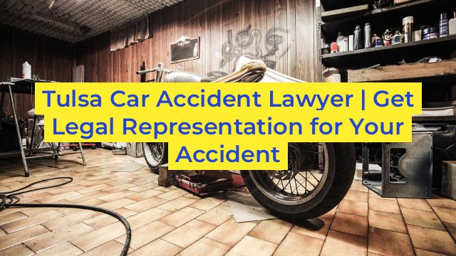 Tulsa Car Accident Lawyer | Get Legal Representation for Your Accident