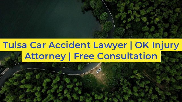 Tulsa Car Accident Lawyer | OK Injury Attorney | Free Consultation