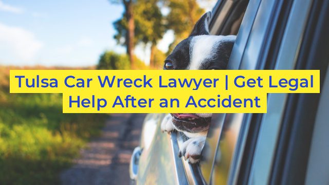 Tulsa Car Wreck Lawyer | Get Legal Help After an Accident