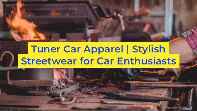 Tuner Car Apparel | Stylish Streetwear for Car Enthusiasts