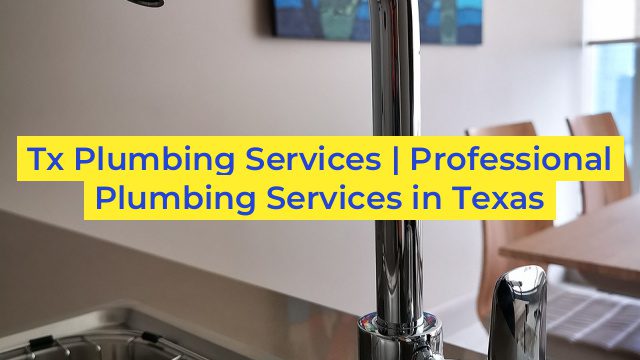 Tx Plumbing Services | Professional Plumbing Services in Texas