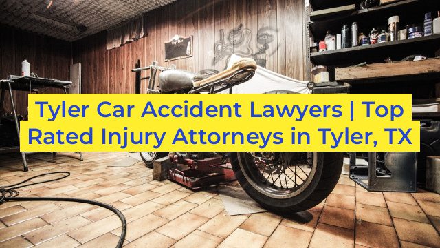 Tyler Car Accident Lawyers | Top Rated Injury Attorneys in Tyler, TX