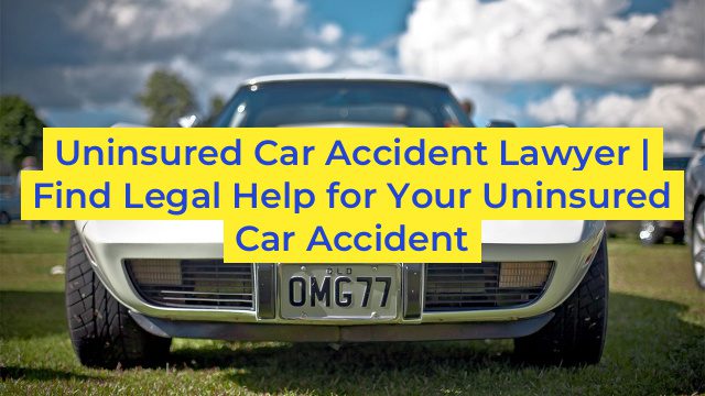 Uninsured Car Accident Lawyer | Find Legal Help for Your Uninsured Car Accident