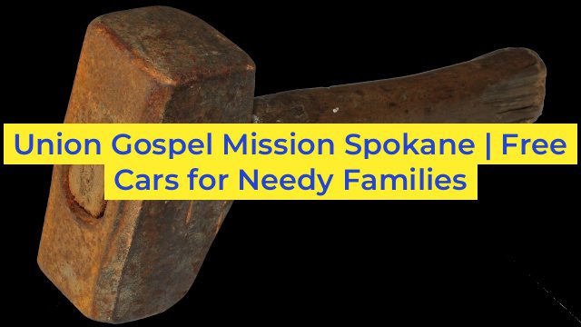 Union Gospel Mission Spokane | Free Cars for Needy Families