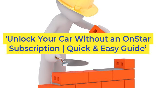 ‘Unlock Your Car Without an OnStar Subscription | Quick & Easy Guide’